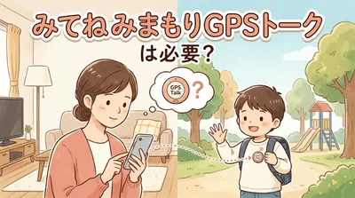 みてねみまもりGPSトークは必要？