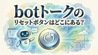 botトークのリセットボタンはどこにある？