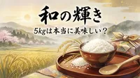 和の輝き 5kgは本当に美味しい？