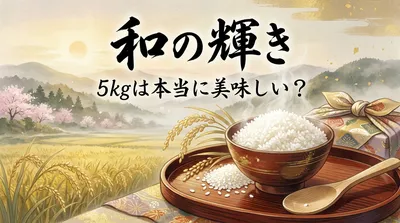 和の輝き 5kgは本当に美味しい？