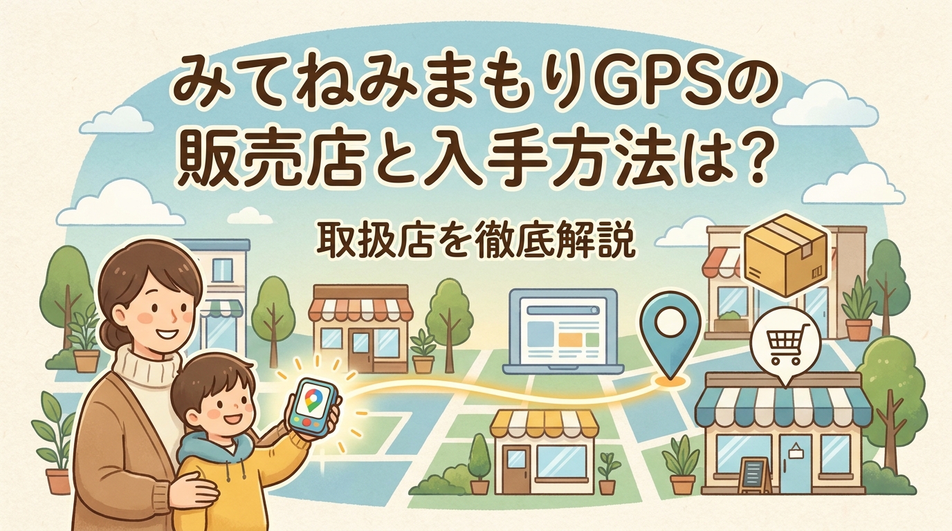 みてねみまもりGPSの販売店と入手方法は?取扱店を徹底解説