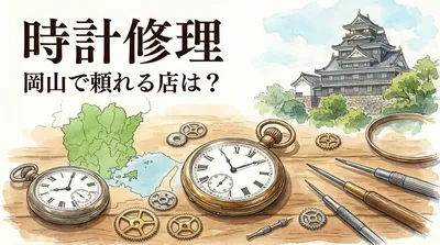時計修理 岡山で頼れる店は？