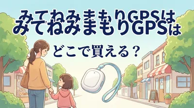 みてねみまもりGPSはどこで買える？