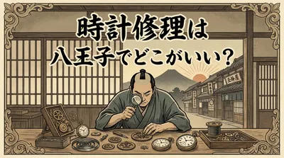 時計修理は八王子でどこがいい？